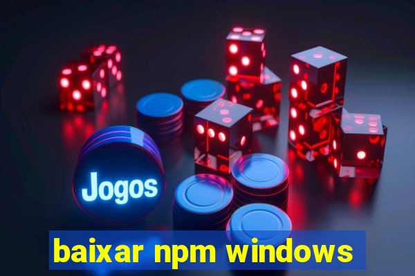 baixar npm windows